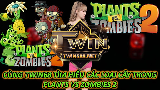 Cùng TWIN68 Tìm Hiểu Các Loại Cây Trong Plants Vs Zombies 2