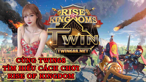 Cùng Twin68 Tìm Hiểu Cách Chơi Rise Of Kingdom