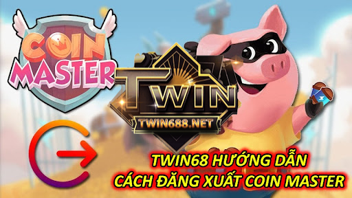 Twin68 Hướng Dẫn Cách Đăng Xuất Coin Master