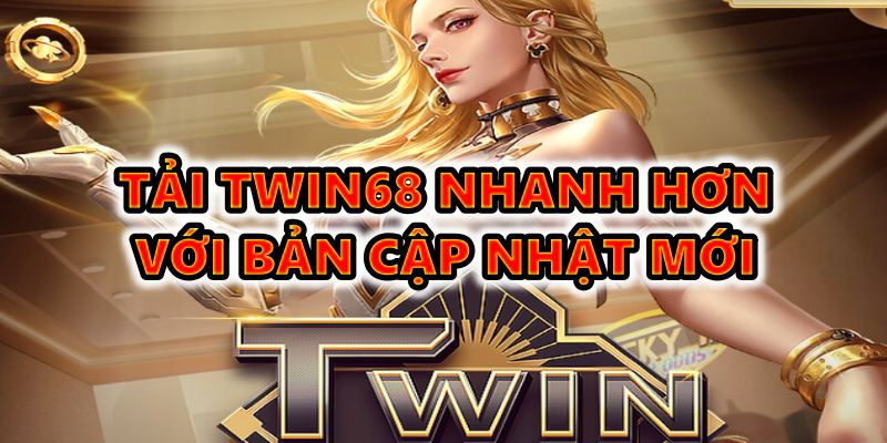 tải twin68 nhanh hơn với bản cập nhật mới