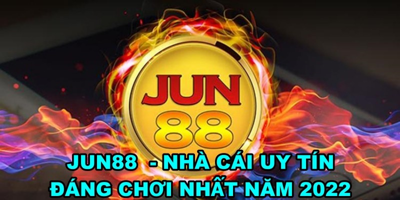 JUN88  - Nhà Cái Uy Tín Đáng Chơi Nhất Năm 2022