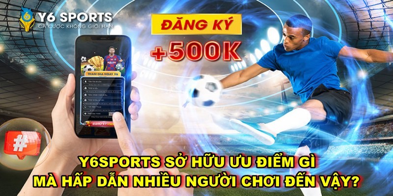 Y6sports Sở Hữu Ưu Điểm Gì Mà Hấp Dẫn Nhiều Người Chơi Đến Vậy?