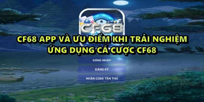 Cf68 app và ưu điểm khi trải nghiệm ứng dụng cá cược cf68