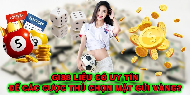 Gi88 Liệu Có Uy Tín Để Các Cược Thủ Chọn Mặt Gửi Vàng?