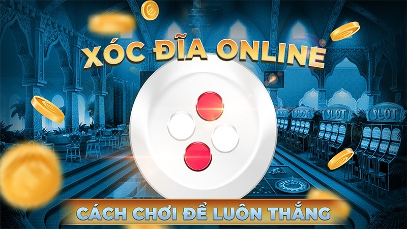 Game xoc dia là gì? Mẹo chơi game xoc dia luôn thắng